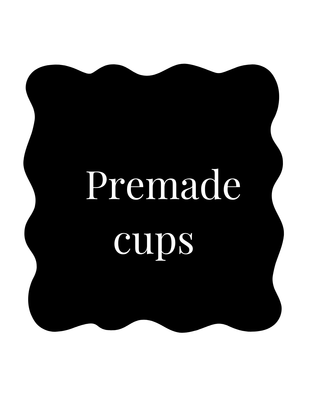 Premade Cups